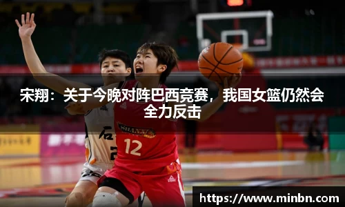 宋翔：关于今晚对阵巴西竞赛，我国女篮仍然会全力反击